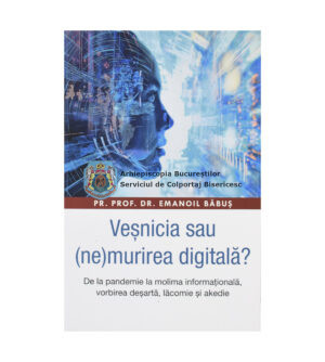Veșnicia sau (ne)murirea digitală? De la pandemie la molima informațională, vorbirea deșartă, lăcomie și akedie 61021