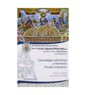 Eclesiologia euharistică a Părintelui Nicolae Afanasiev. Texte esențiale și evaluare critică 15729