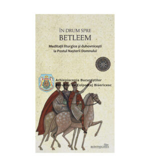 În drum spre Betleem. Meditații liturgice și duhovnicești la Postul Nașterii Domnului 95830